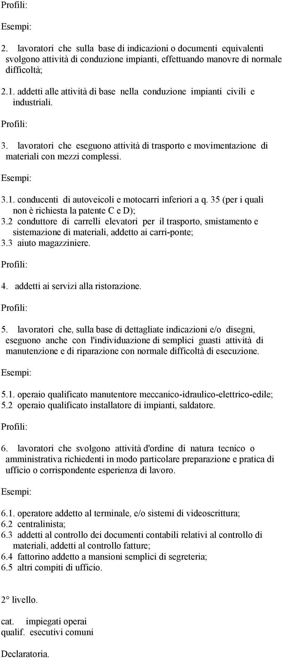 conducenti di autoveicoli e motocarri inferiori a q. 35 (per i quali non è richiesta la patente C e D); 3.