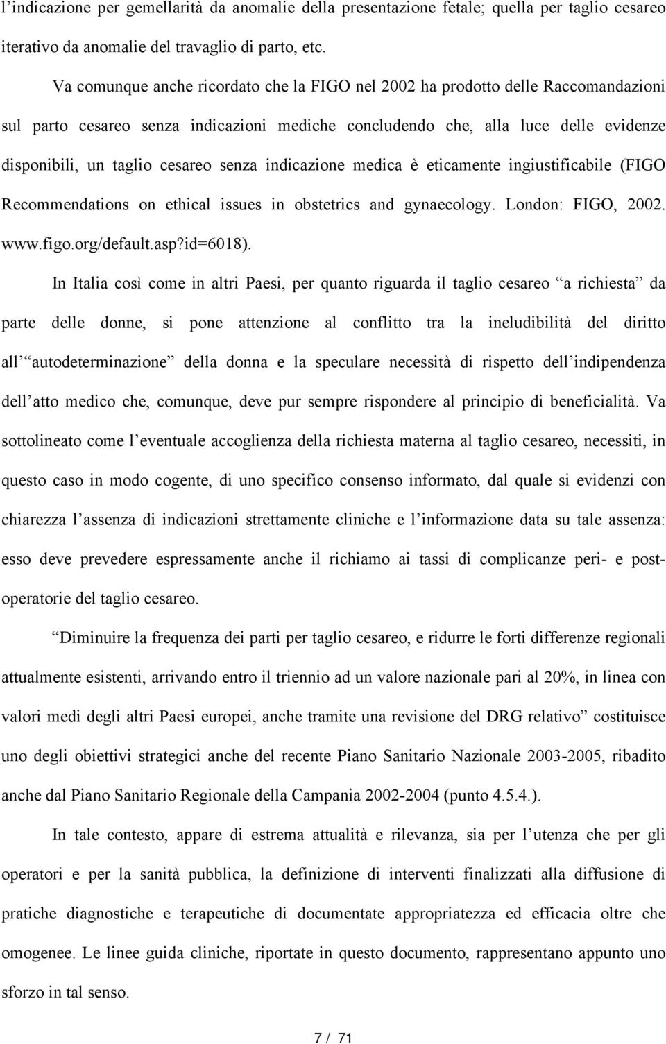 senza indicazione medica è eticamente ingiustificabile (FIGO Recommendations on ethical issues in obstetrics and gynaecology. London: FIGO, 2002. www.figo.org/default.asp?id=6018).