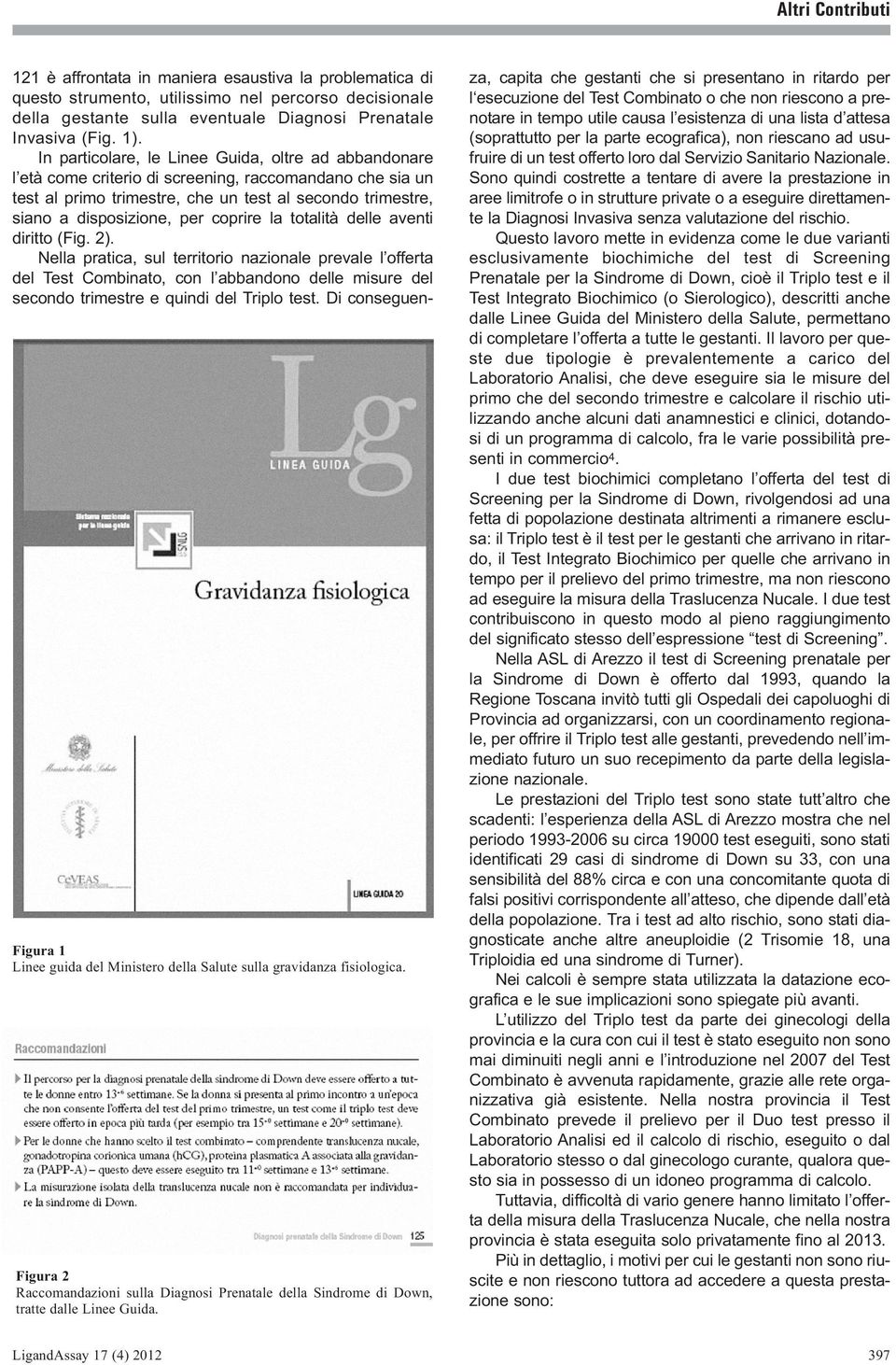 In particolare, le Linee Guida, oltre ad abbandonare l età come criterio di screening, raccomandano che sia un test al primo trimestre, che un test al secondo trimestre, siano a disposizione, per