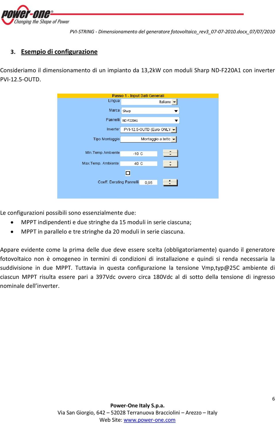 Appare evidente come la prima delle due deve essere scelta (obbligatoriamente) quando il generatore fotovoltaico non è omogeneo in termini di condizioni di installazione e quindi si