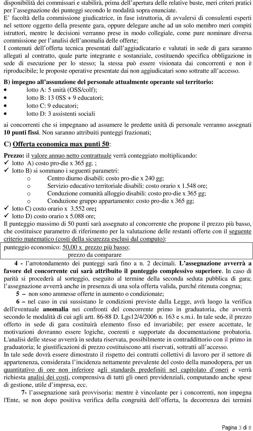 istruttori, mentre le decisioni verranno prese in modo collegiale, come pure nominare diversa commissione per l analisi dell anomalia delle offerte; I contenuti dell offerta tecnica presentati dall