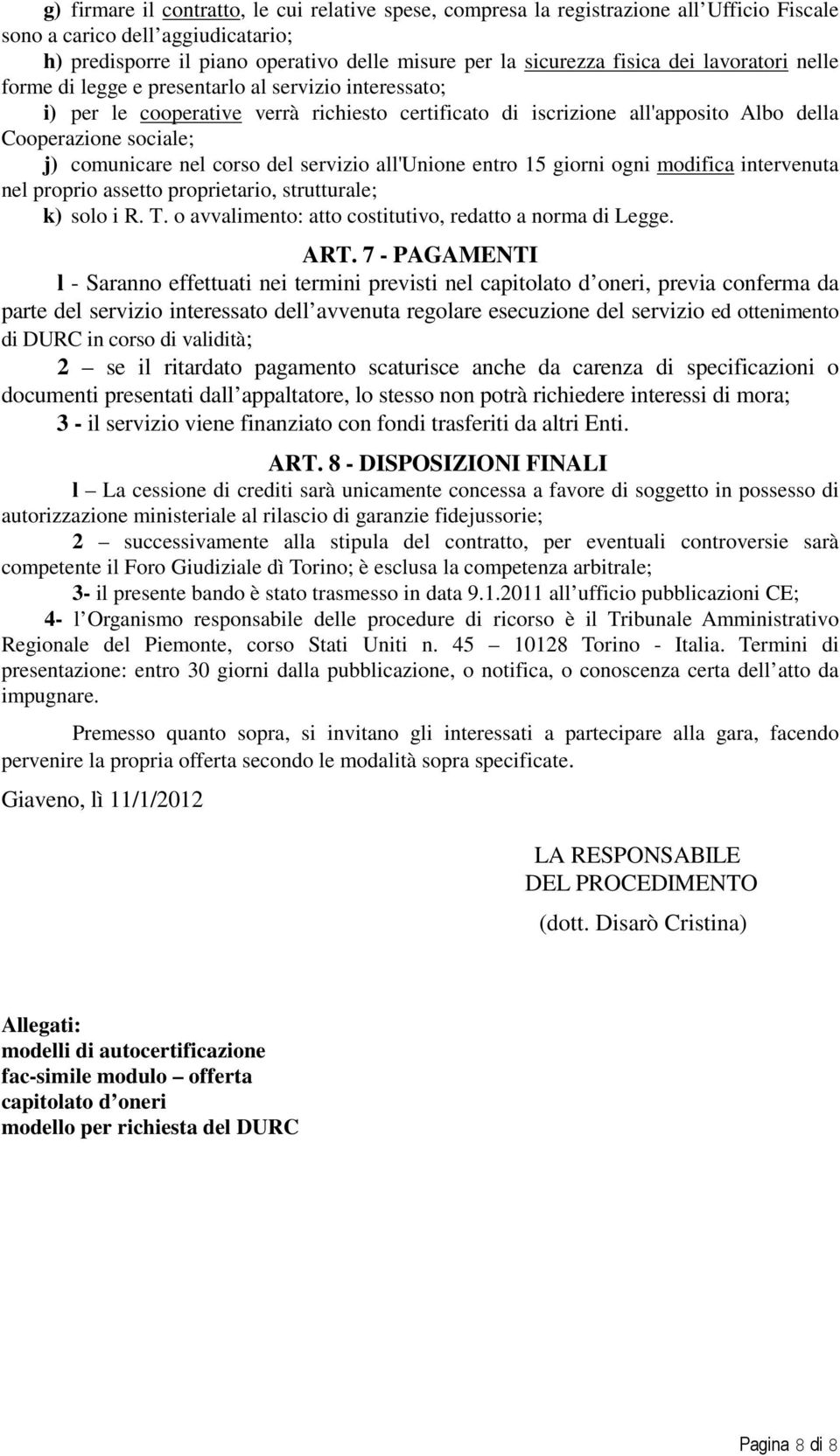 nel corso del servizio all'unione entro 15 giorni ogni modifica intervenuta nel proprio assetto proprietario, strutturale; k) solo i R. T. o avvalimento: atto costitutivo, redatto a norma di Legge.