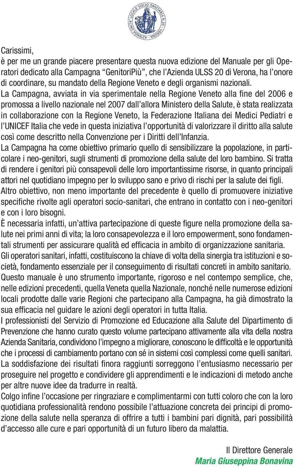La Campagna, avviata in via sperimentale nella Regione Veneto alla fine del 2006 e promossa a livello nazionale nel 2007 dall allora Ministero della Salute, è stata realizzata in collaborazione con