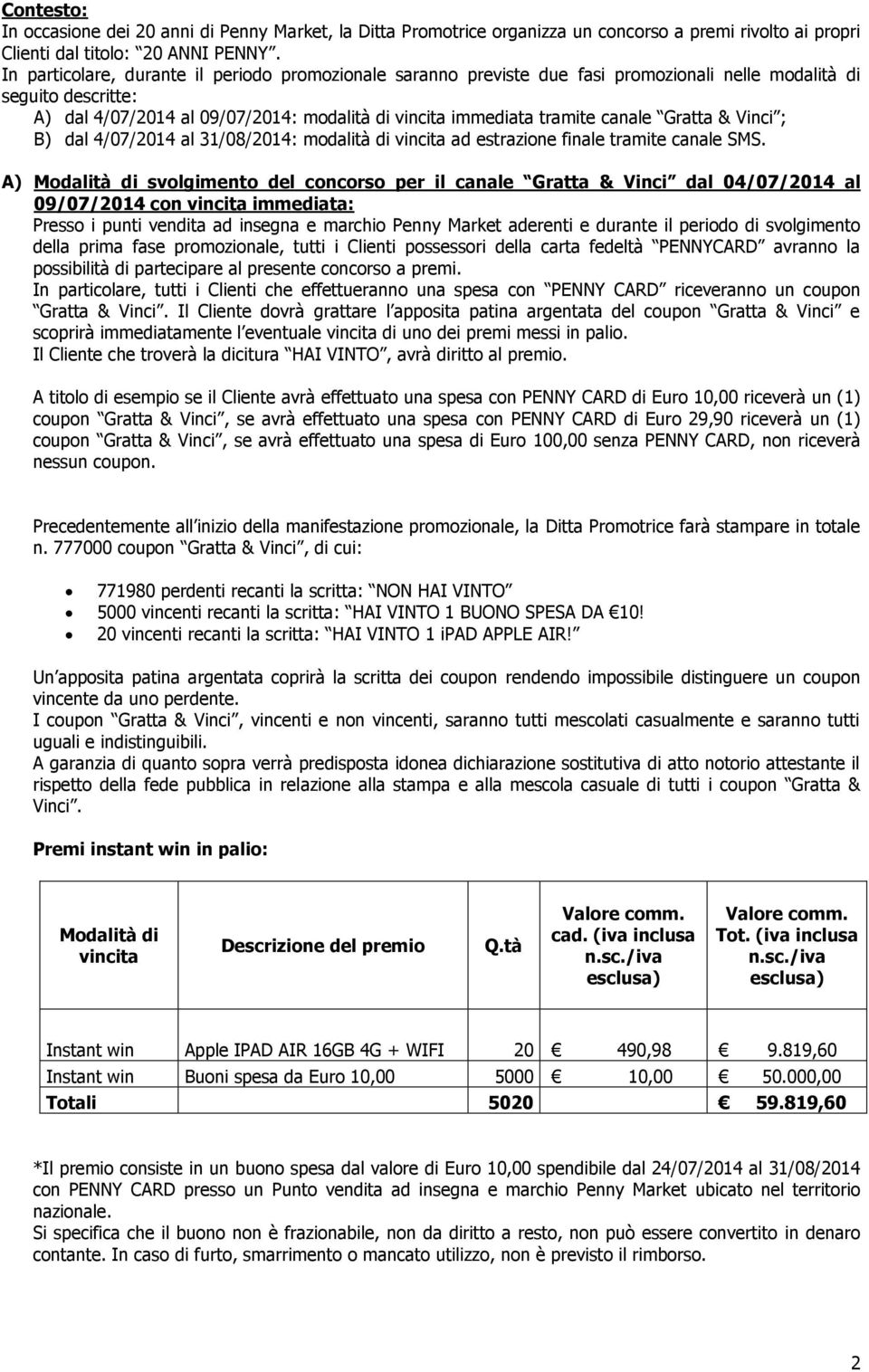 canale Gratta & Vinci ; B) dal 4/07/2014 al 31/08/2014: modalità di vincita ad estrazione finale tramite canale SMS.