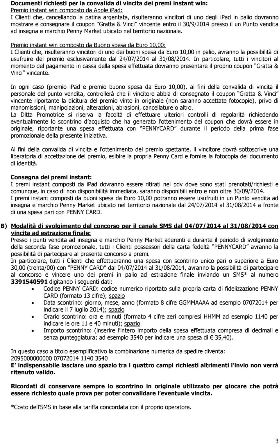 Premio instant win composto da Buono spesa da Euro 10,00: I Clienti che, risulteranno vincitori di uno dei buoni spesa da Euro 10,00 in palio, avranno la possibilità di usufruire del premio