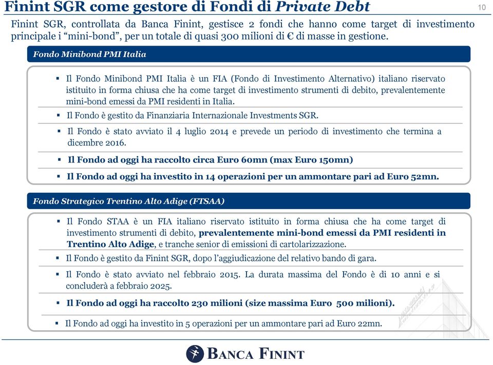 Fondo Minibond PMI Italia Il Fondo Minibond PMI Italia è un FIA (Fondo di Investimento Alternativo) italiano riservato istituito in forma chiusa che ha come target di investimento strumenti di