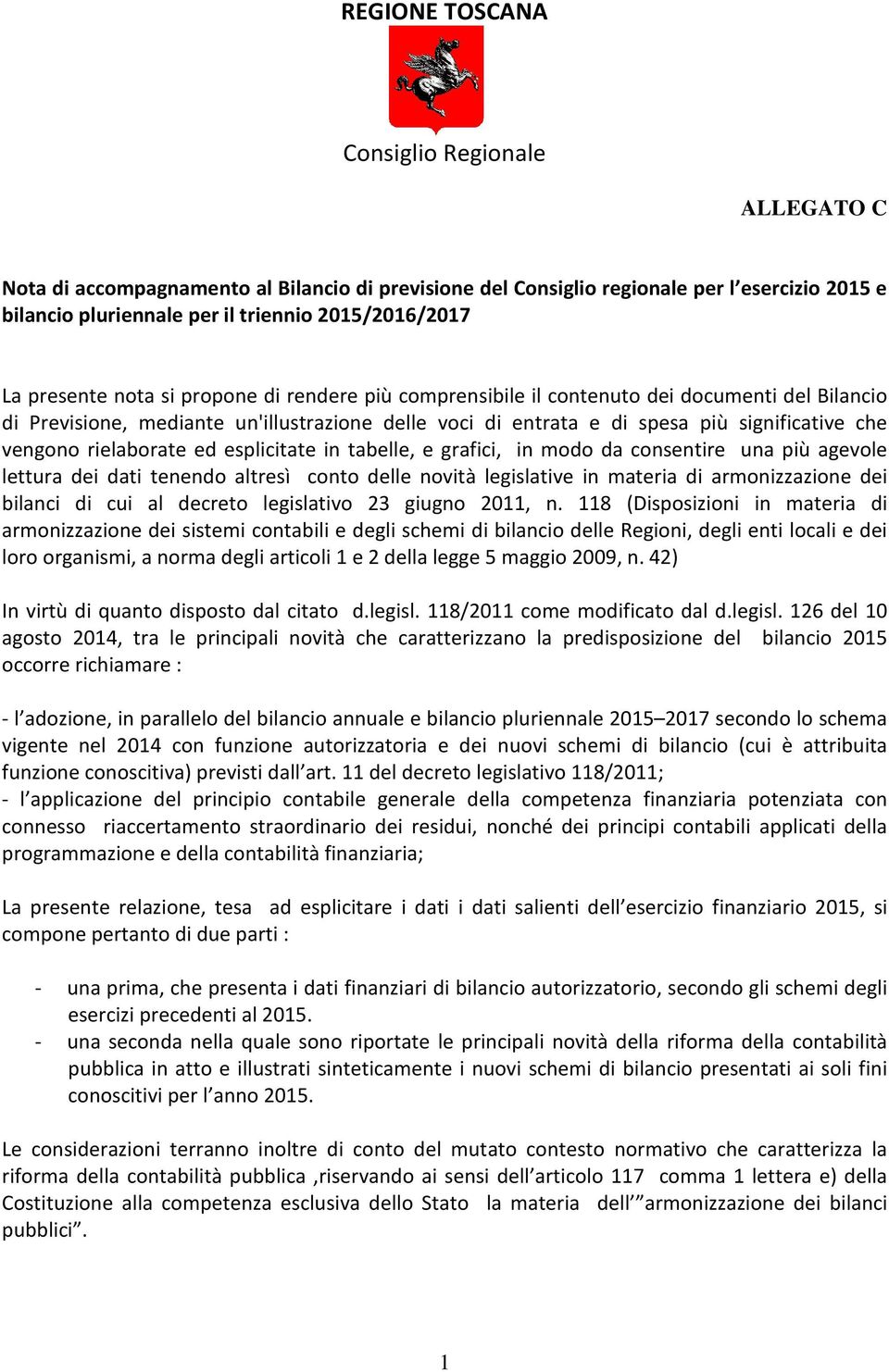 rielaborate ed esplicitate in tabelle, e grafici, in modo da consentire una più agevole lettura dei dati tenendo altresì conto delle novità legislative in materia di armonizzazione dei bilanci di cui