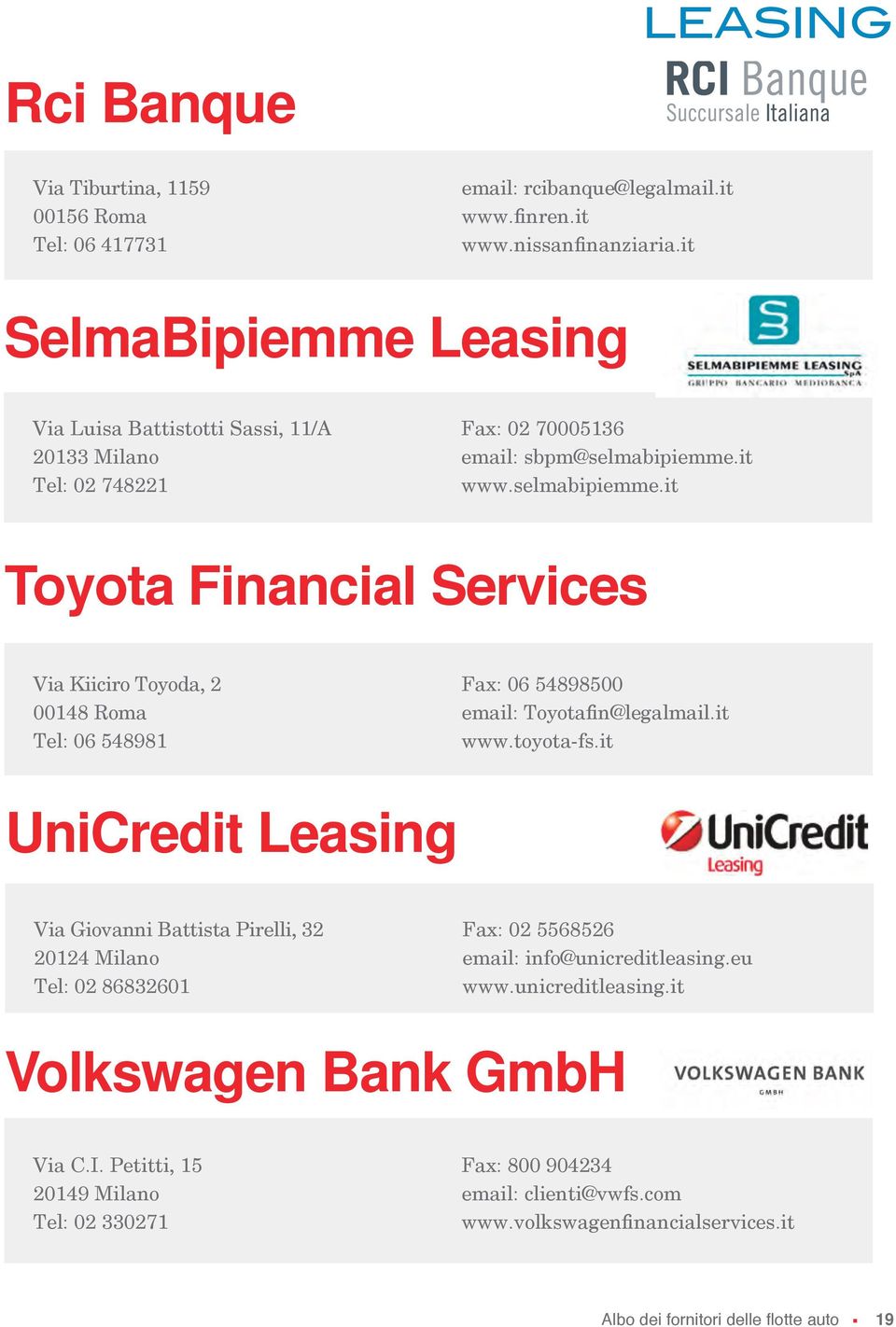 it www.selmabipiemme.it Toyota Financial Services Via Kiiciro Toyoda, 2 00148 Roma Tel: 06 548981 Fax: 06 54898500 email: Toyotafin@legalmail.it www.toyota-fs.