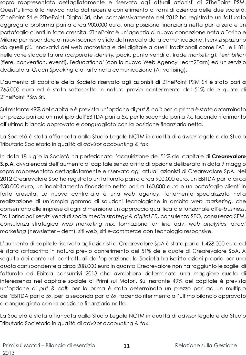 proforma pari a circa 900.000 euro, una posizione finanziaria netta pari a zero e un portafoglio clienti in forte crescita.