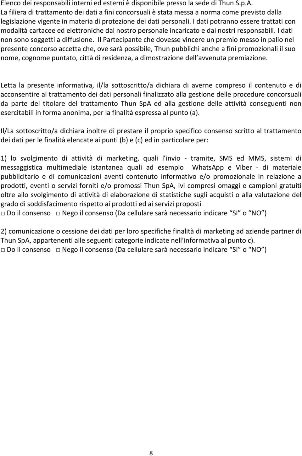 I dati potranno essere trattati con modalità cartacee ed elettroniche dal nostro personale incaricato e dai nostri responsabili. I dati non sono soggetti a diffusione.