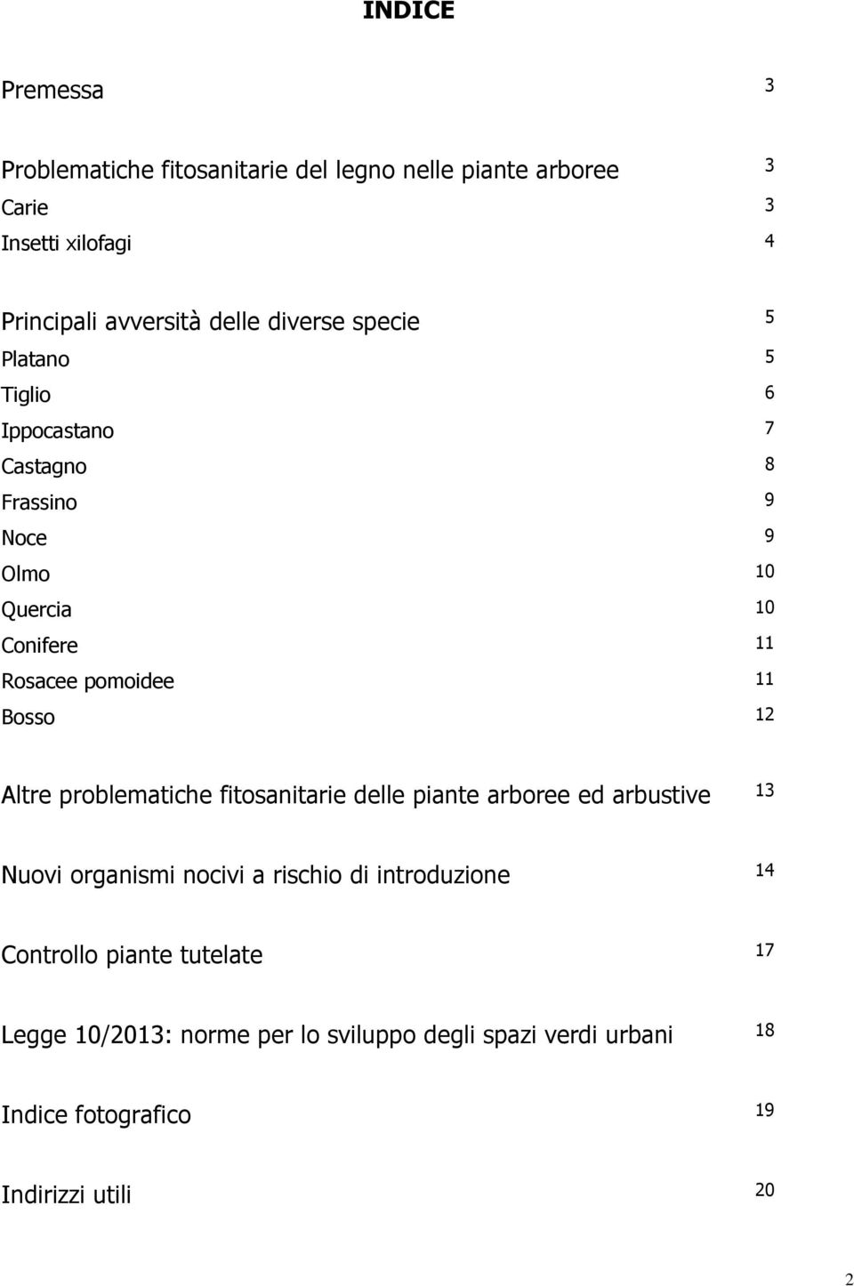 Bosso 12 Altre problematiche fitosanitarie delle piante arboree ed arbustive 13 Nuovi organismi nocivi a rischio di introduzione 14