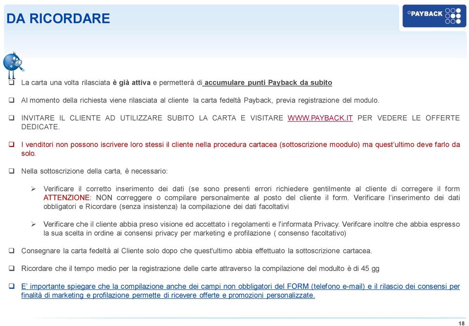 I venditori non possono iscrivere loro stessi il cliente nella procedura cartacea (sottoscrizione moodulo) ma quest ultimo deve farlo da solo.