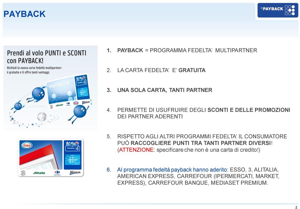 RISPETTO AGLI ALTRI PROGRAMMI FEDELTA IL CONSUMATORE PUÒ RACCOGLIERE PUNTI TRA TANTI PARTNER DIVERSI!