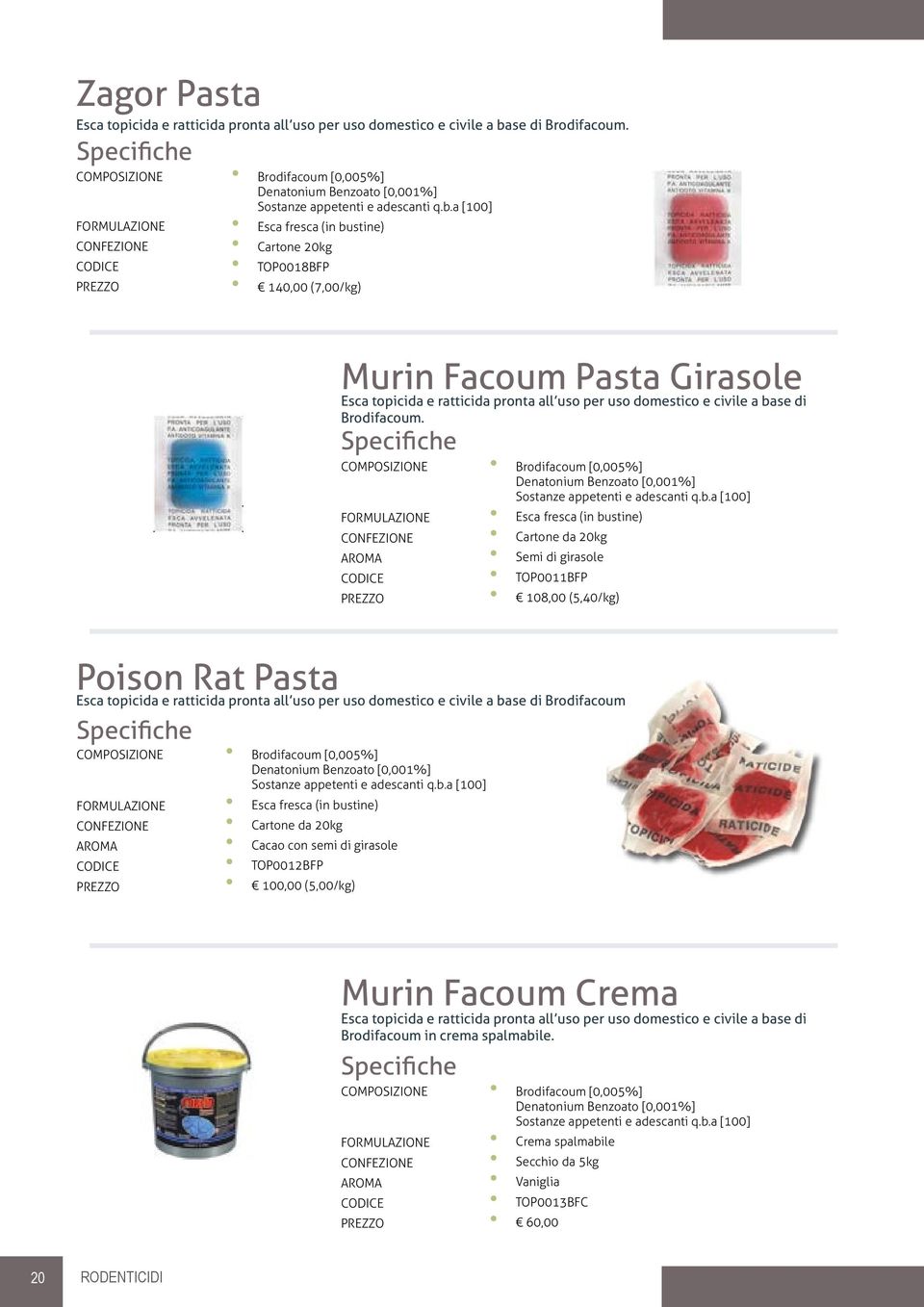 a [100] Esca fresca (in bustine) Cartone 20kg TOP0018BFP 140,00 (7,00/kg) Murin Facoum Pasta Girasole Esca topicida e ratticida pronta all uso per uso domestico e civile a base di Brodifacoum.