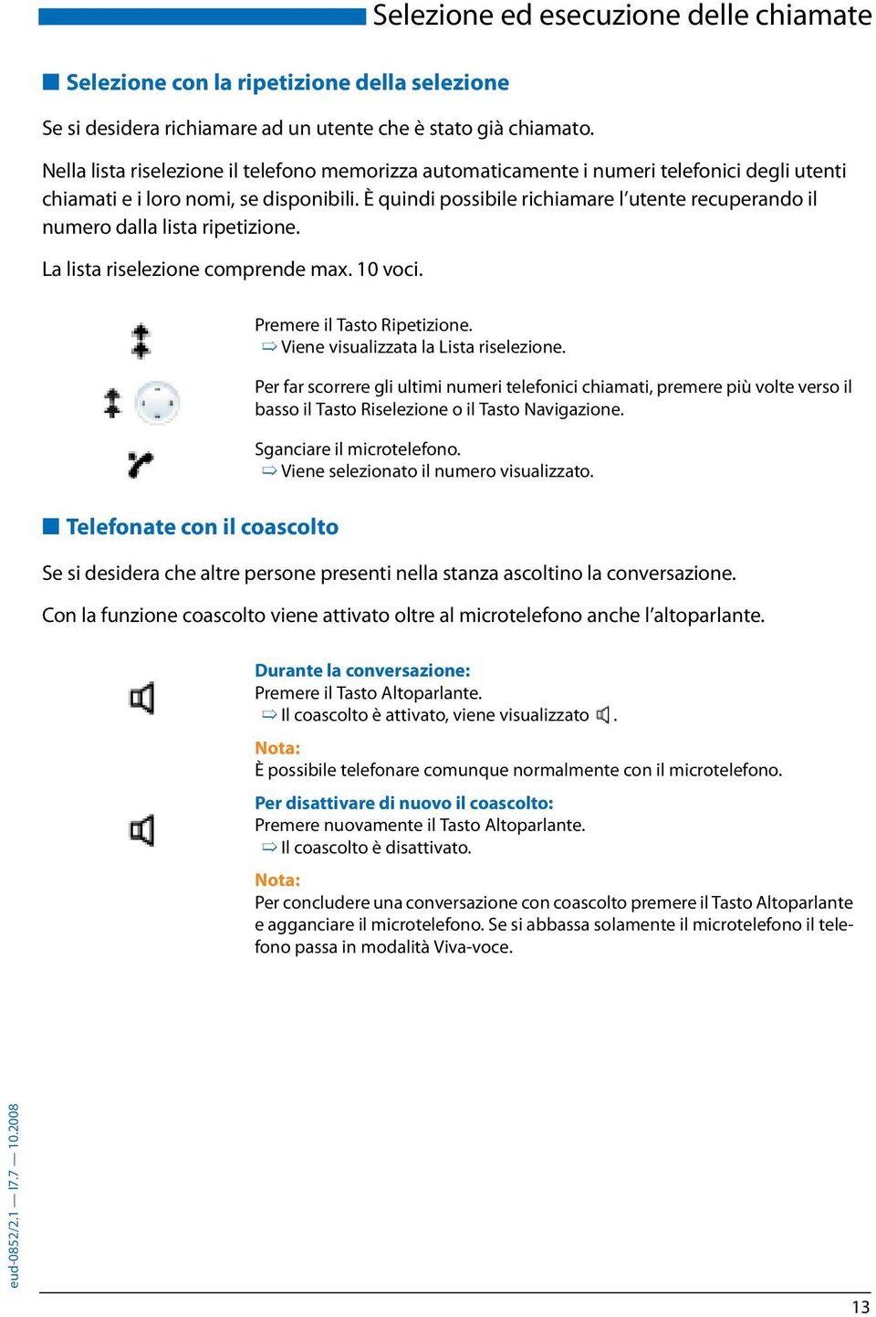 È quindi possibile richiamare l utente recuperando il numero dalla lista ripetizione. La lista riselezione comprende max. 10 voci. Premere il Tasto Ripetizione.