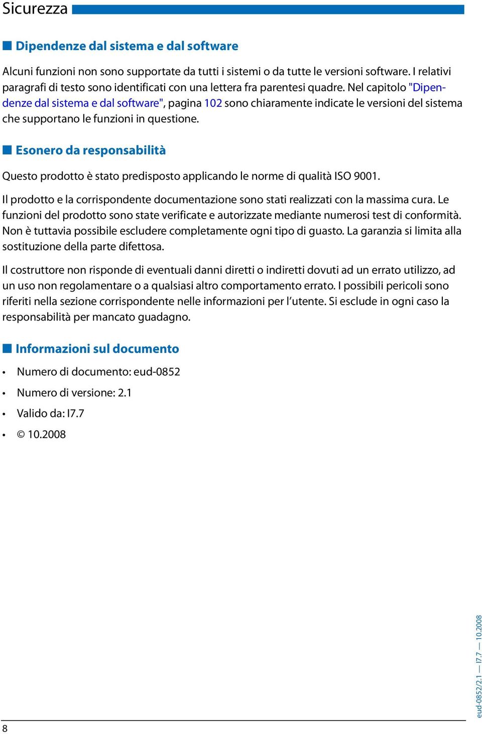 Nel capitolo "Dipendenze dal sistema e dal software", pagina 102 sono chiaramente indicate le versioni del sistema che supportano le funzioni in questione.