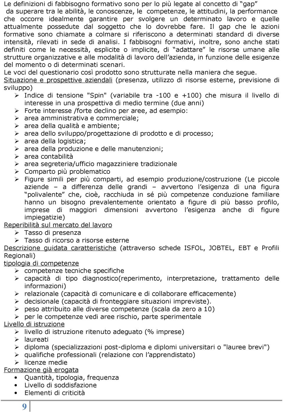 Il gap che le azioni formative sono chiamate a colmare si riferiscono a determinati standard di diverse intensità, rilevati in sede di analisi.