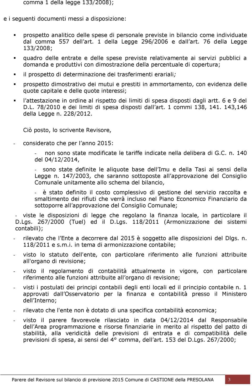 76 della Legge 133/2008; quadro delle entrate e delle spese previste relativamente ai servizi pubblici a domanda e produttivi con dimostrazione della percentuale di copertura; il prospetto di