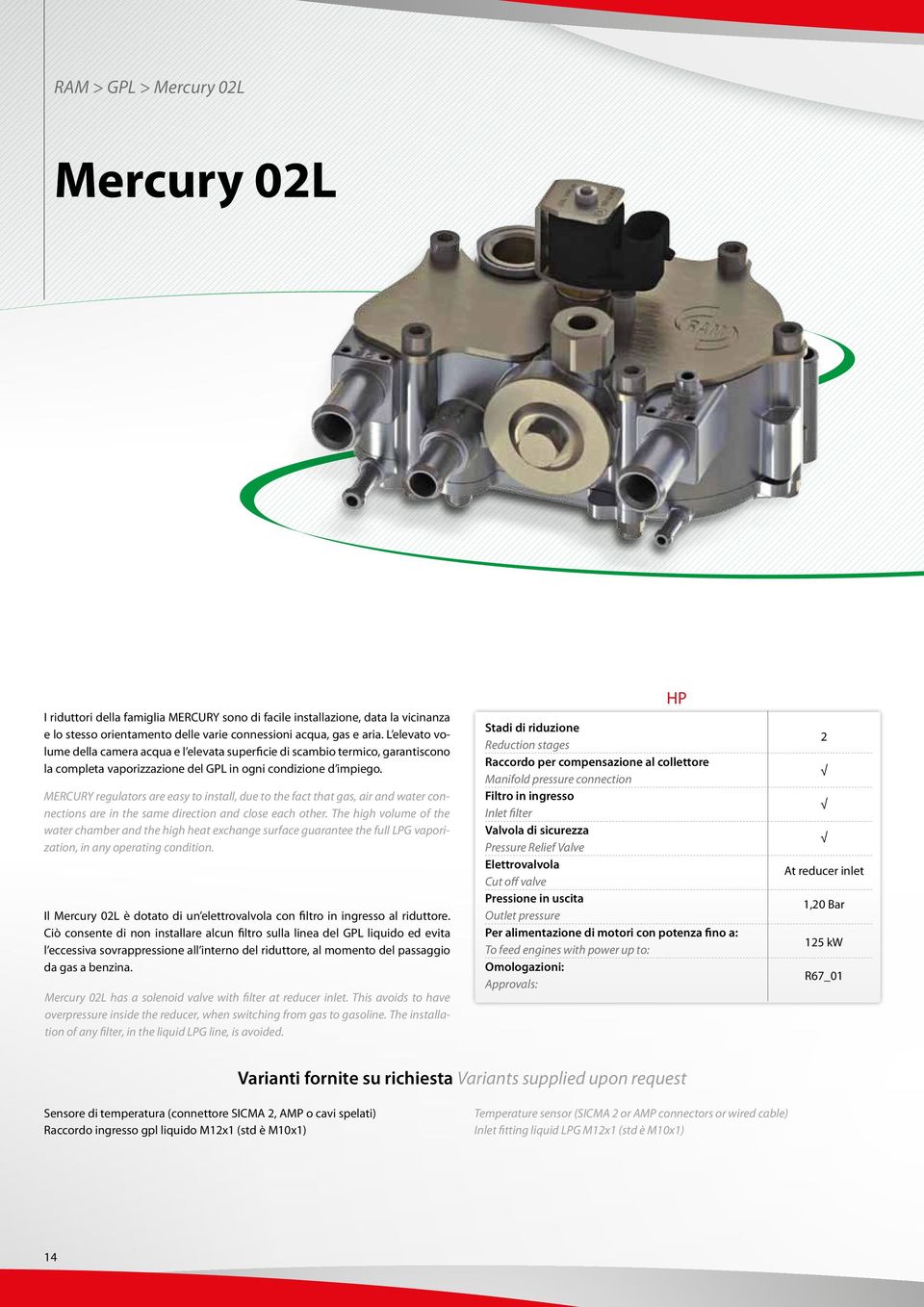 MERCURY regulators are easy to install, due to the fact that gas, air and water connections are in the same direction and close each other.