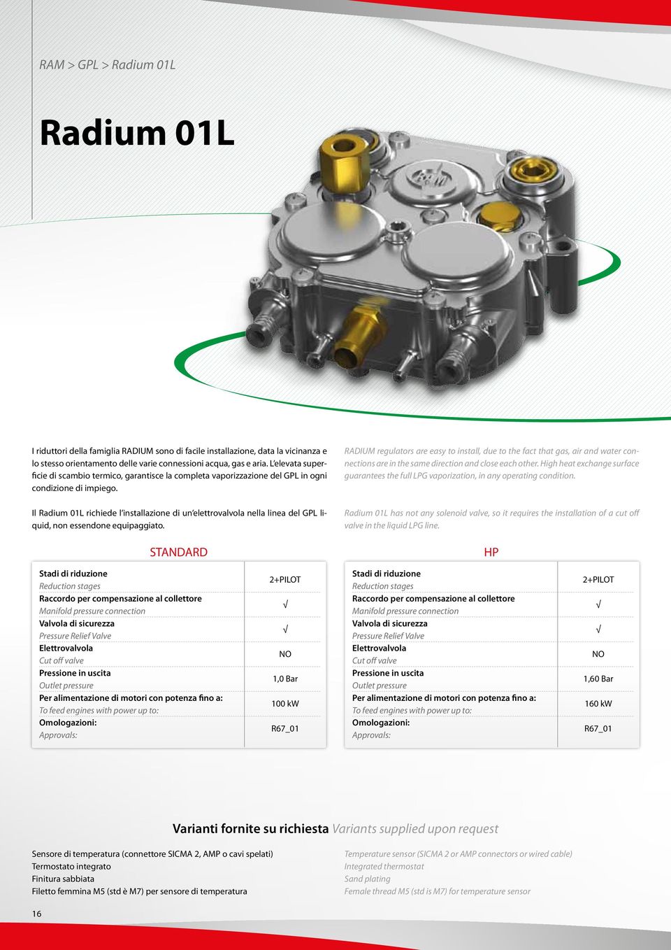 Il Radium 01L richiede l installazione di un elettrovalvola nella linea del GPL liquid, non essendone equipaggiato.