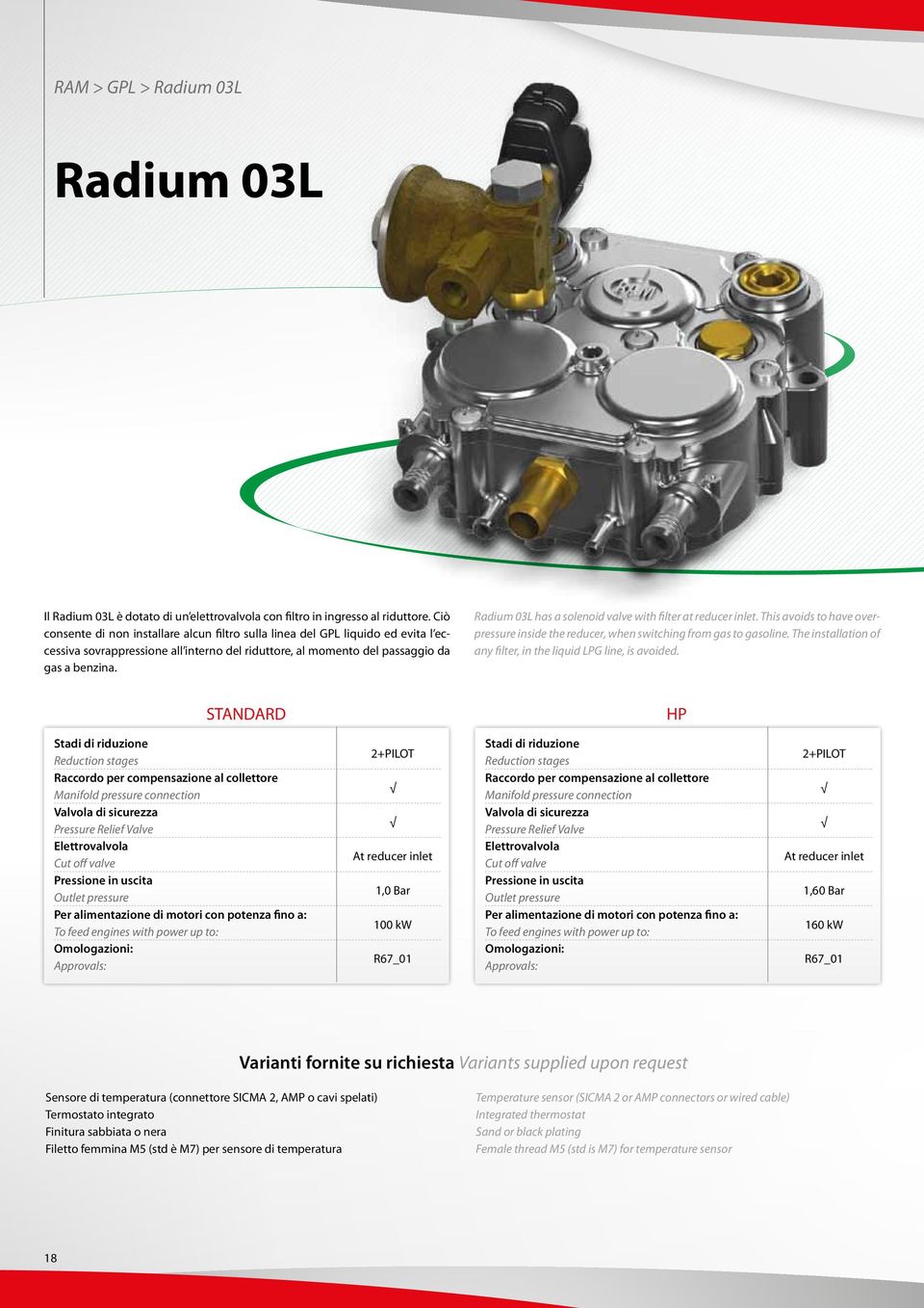 Radium 03L has a solenoid valve with filter at reducer inlet. This avoids to have overpressure inside the reducer, when switching from gas to gasoline.