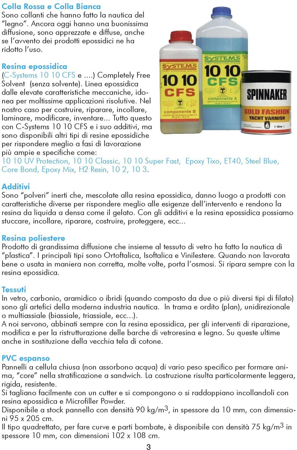 ..) Completely Free Solvent (senza solvente). Linea epossidica dalle elevate caratteristiche meccaniche, idonea per moltissime applicazioni risolutive.