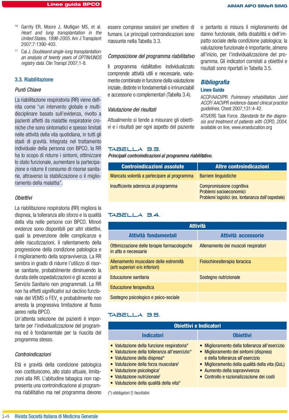 3. Riabilitazione Punti Chiave La riabilitazione respiratoria (RR) viene definita come un intervento globale e multidisciplinare basato sull evidenza, rivolto a pazienti affetti da malattie