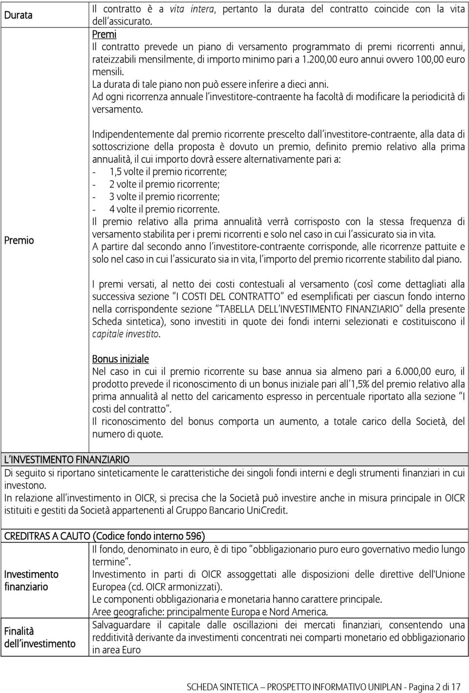 La durata di tale piano non può essere inferire a dieci anni. Ad ogni ricorrenza annuale l investitore-contraente ha facoltà di modificare la periodicità di versamento.