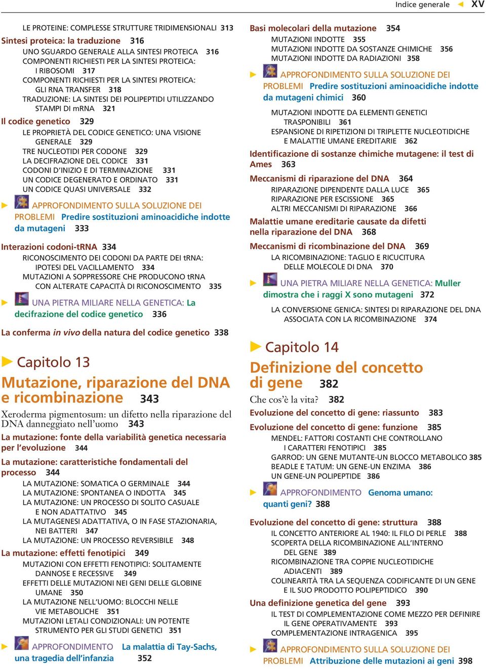 DEL CODICE GENETICO: UNA VISIONE GENERALE 329 TRE NUCLEOTIDI PER CODONE 329 LA DECIFRAZIONE DEL CODICE 331 CODONI D INIZIO E DI TERMINAZIONE 331 UN CODICE DEGENERATO E ORDINATO 331 UN CODICE QUASI