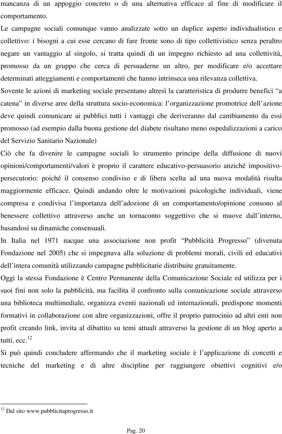 vantaggio al singolo, si tratta quindi di un impegno richiesto ad una collettività, promosso da un gruppo che cerca di persuaderne un altro, per modificare e/o accettare determinati atteggiamenti e