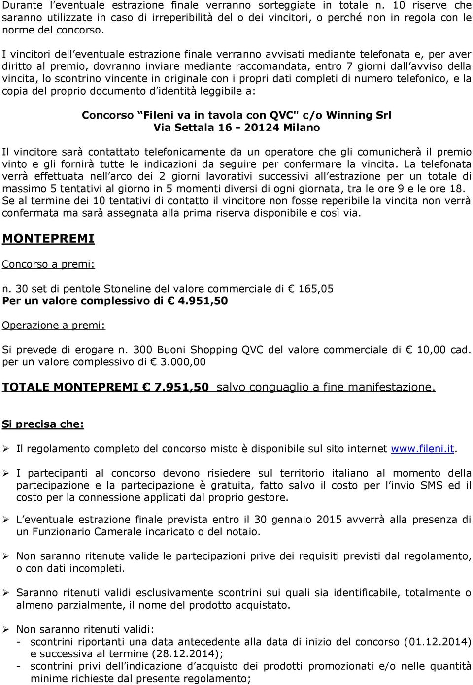 I vincitori dell eventuale estrazione finale verranno avvisati mediante telefonata e, per aver diritto al premio, dovranno inviare mediante raccomandata, entro 7 giorni dall avviso della vincita, lo