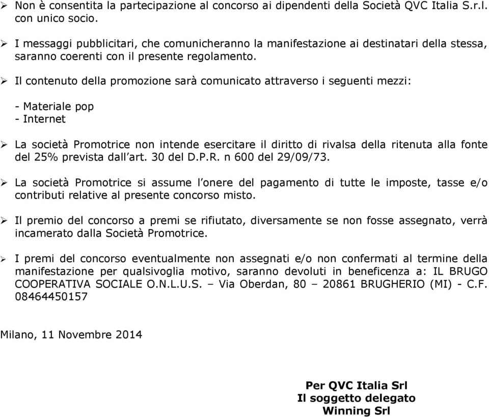 Il contenuto della promozione sarà comunicato attraverso i seguenti mezzi: - Materiale pop - Internet La società Promotrice non intende esercitare il diritto di rivalsa della ritenuta alla fonte del