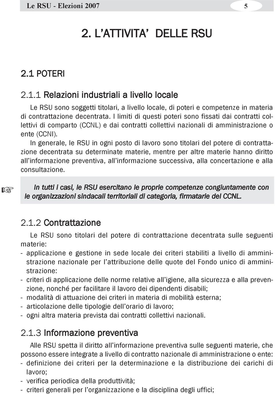 I limiti di questi poteri sono fissati dai contratti collettivi di comparto (CCNL) e dai contratti collettivi nazionali di amministrazione o ente (CCNI).