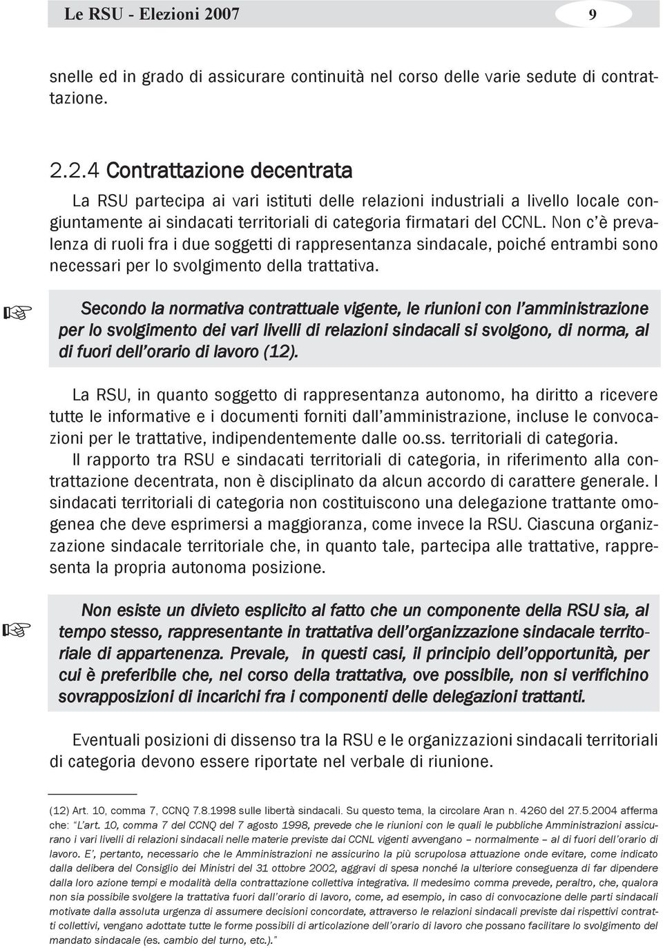 Secondo la normativa contrattuale vigente, le riunioni con l amministrazione per lo svolgimento dei vari livelli di relazioni sindacali si svolgono, di norma, al di fuori dell orario di lavoro (12).