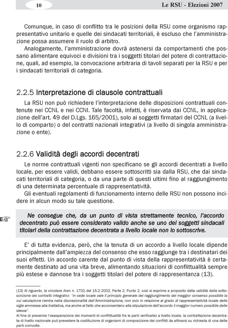 Analogamente, l amministrazione dovrà astenersi da comportamenti che possano alimentare equivoci e divisioni tra i soggetti titolari del potere di contrattazione, quali, ad esempio, la convocazione