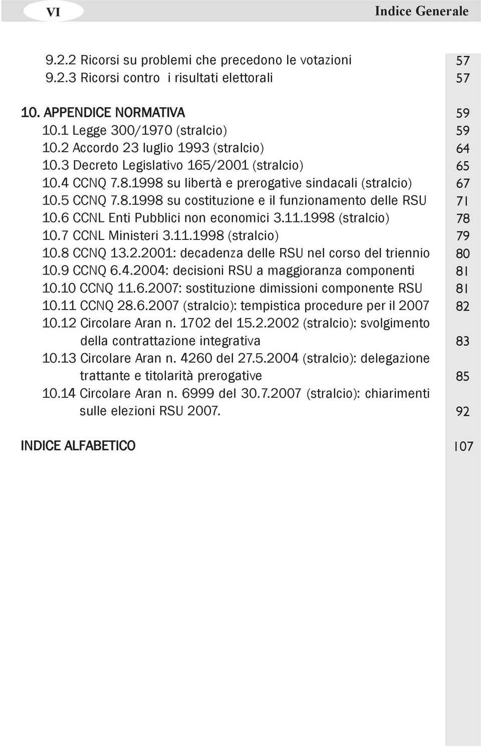 6 CCNL Enti Pubblici non economici 3.11.1998 (stralcio) 10.7 CCNL Ministeri 3.11.1998 (stralcio) 10.8 CCNQ 13.2.2001: decadenza delle RSU nel corso del triennio 10.9 CCNQ 6.4.