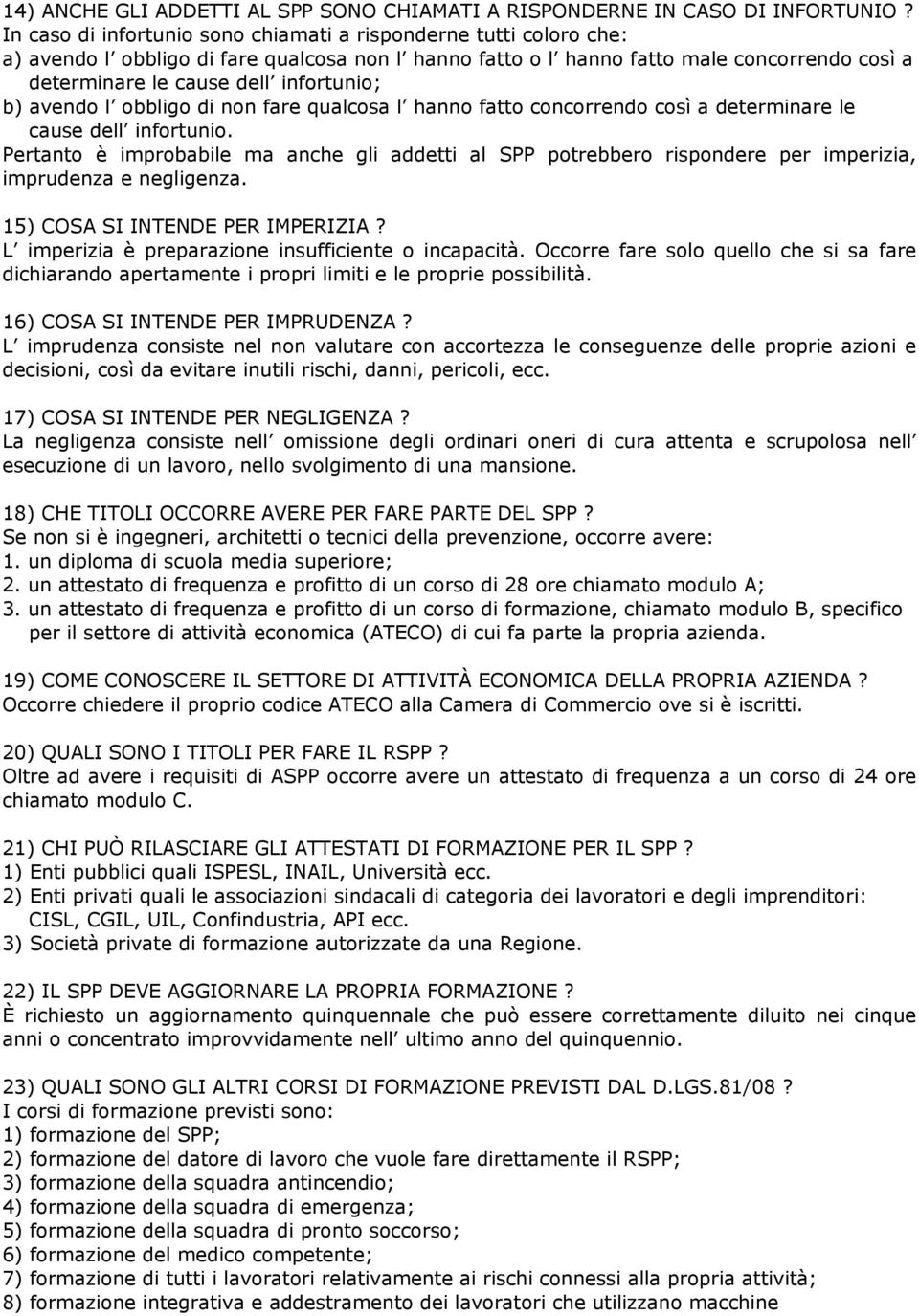 infortunio; b) avendo l obbligo di non fare qualcosa l hanno fatto concorrendo così a determinare le cause dell infortunio.