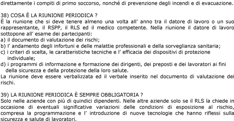 Nella riunione il datore di lavoro sottopone all esame dei partecipanti: a) il documento di valutazione dei rischi; b) l andamento degli infortuni e delle malattie professionali e della sorveglianza