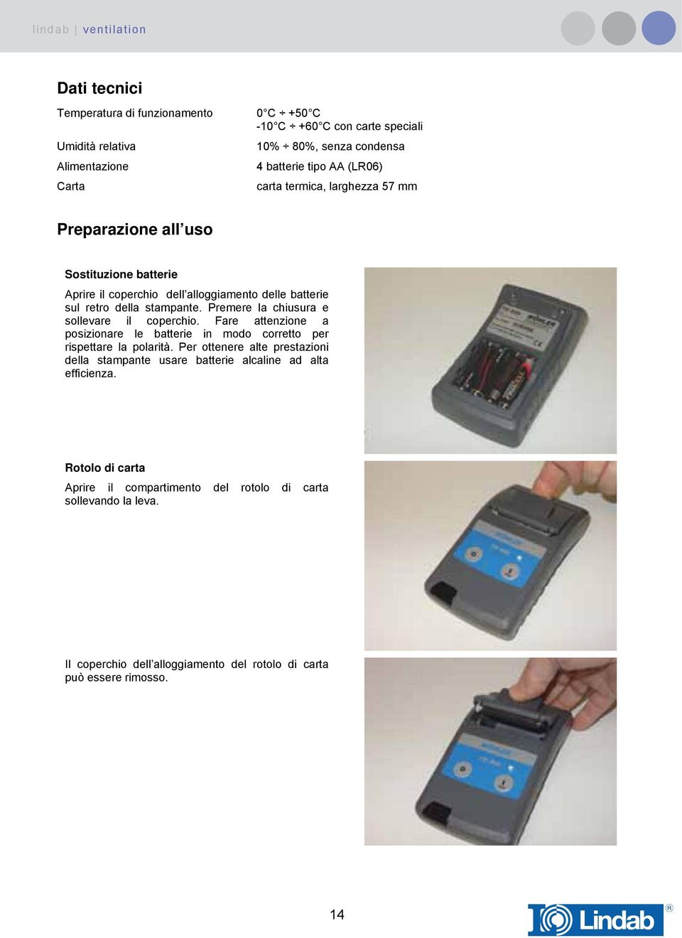 Premere la chiusura e sollevare il coperchio. Fare attenzione a posizionare le batterie in modo corretto per rispettare la polarità.