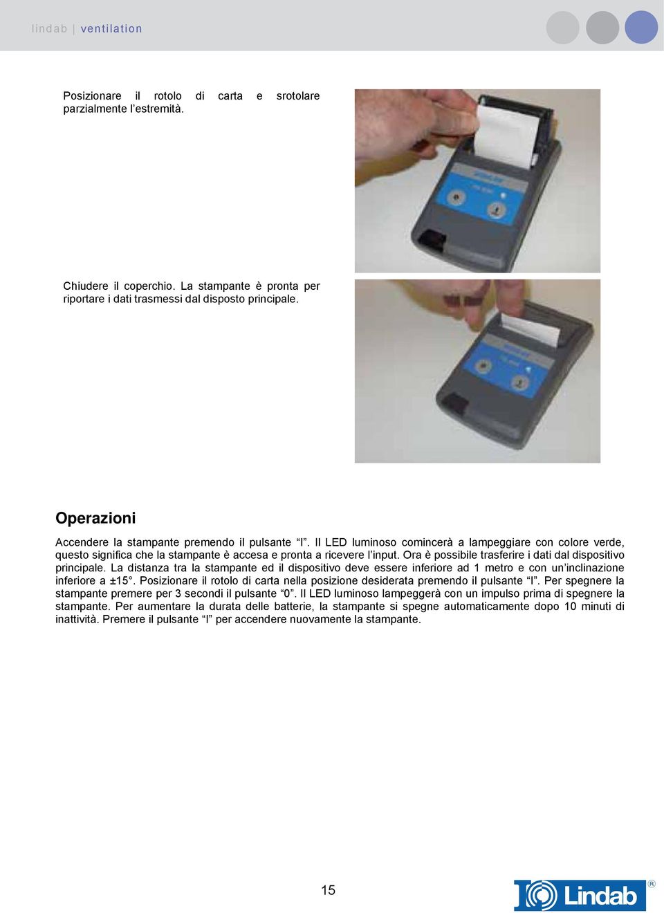 Ora è possibile trasferire i dati dal dispositivo principale. La distanza tra la stampante ed il dispositivo deve essere inferiore ad 1 metro e con un inclinazione inferiore a ±15.