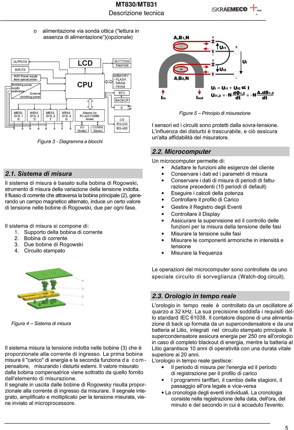 Il flusso di corrente che attraversa la bobina principale (2), generando un campo magnetico alternato, induce un certo valore di tensione nelle bobine di Rogowski, due per ogni fase.