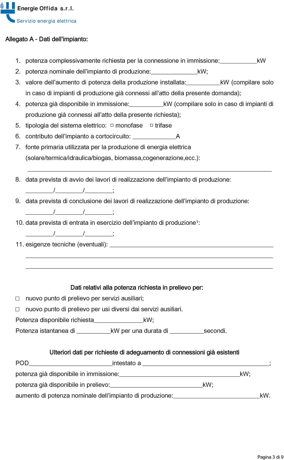 potenza già disponibile in immissione: kw (compilare solo in caso di impianti di produzione già connessi all atto della presente richiesta); 5. tipologia del sistema elettrico: monofase trifase 6.