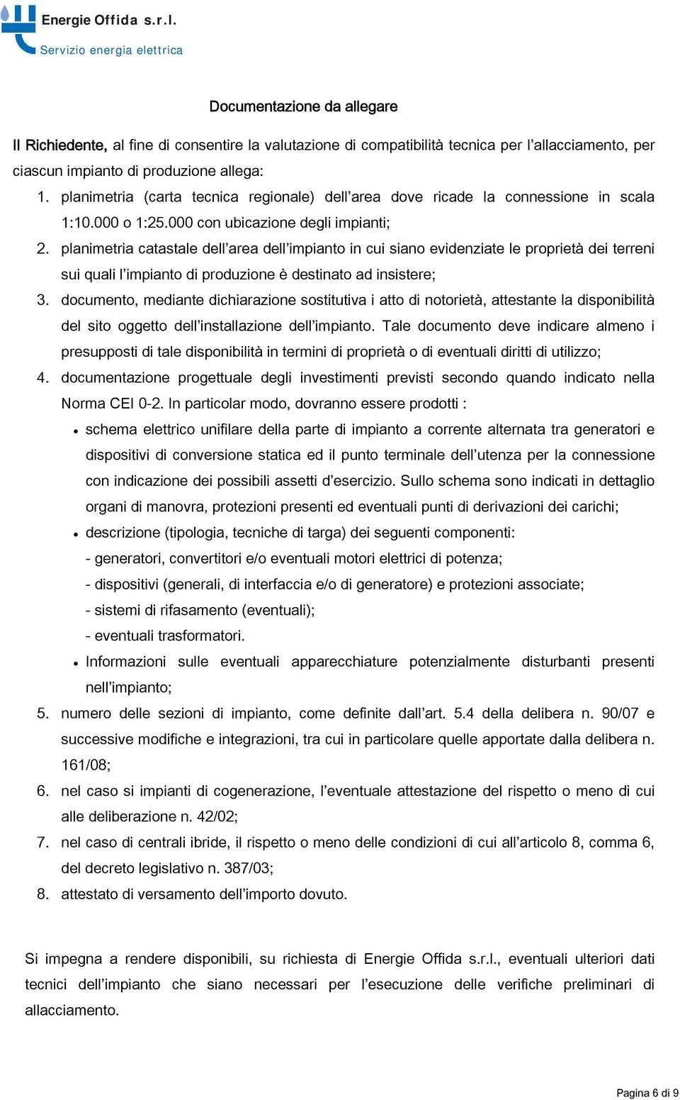 planimetria catastale dell area dell impianto in cui siano evidenziate le proprietà dei terreni sui quali l impianto di produzione è destinato ad insistere; 3.