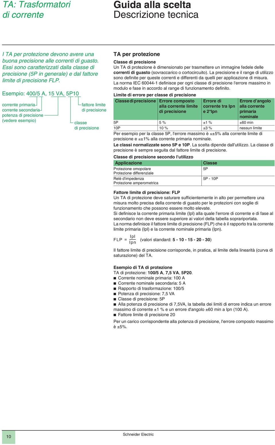 Esempio: 400/5 A, 15 VA, 5P10 corrente primaria corrente a potenza di precisione (vedere esempio) fattore limite di precisione classe di precisione TA per protezione Classe di precisione Un TA di