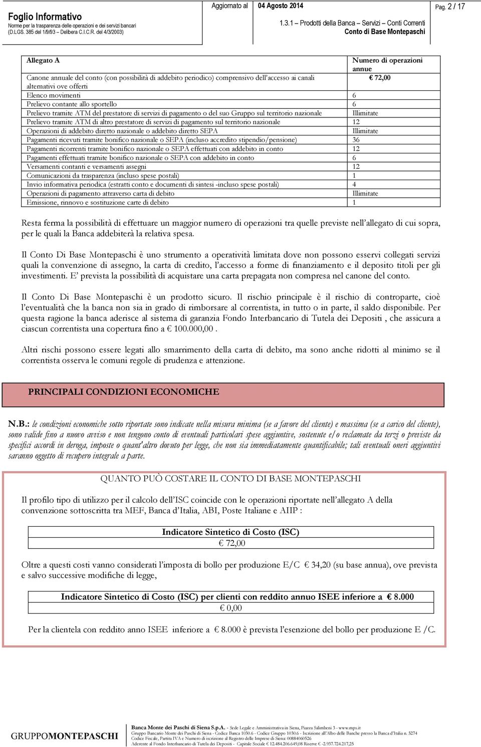 di pagamento sul territorio nazionale 12 Operazioni di addebito diretto nazionale o addebito diretto SEPA Illimitate Pagamenti ricevuti tramite bonifico nazionale o SEPA (incluso accredito