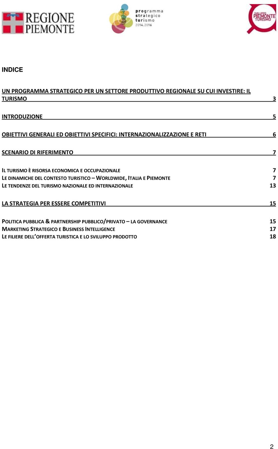 TURISTICO WORLDWIDE, ITALIA E PIEMONTE 7 LE TENDENZE DEL TURISMO NAZIONALE ED INTERNAZIONALE 13 LA STRATEGIA PER ESSERE COMPETITIVI 15 POLITICA