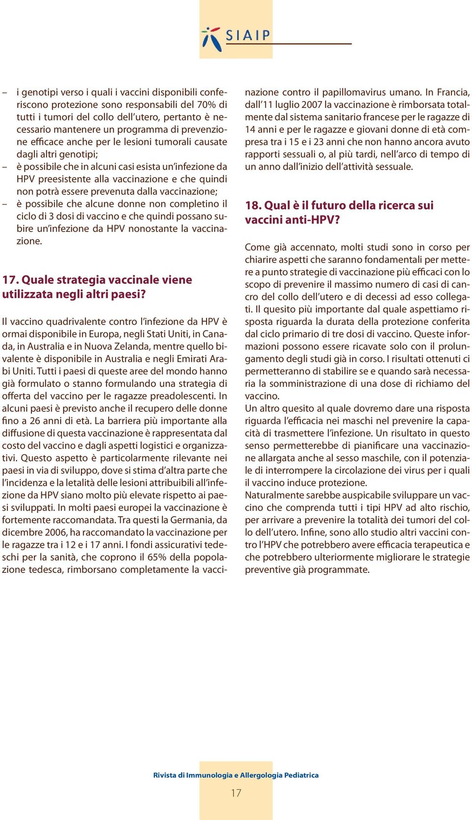 dalla vaccinazione; è possibile che alcune donne non completino il ciclo di 3 dosi di vaccino e che quindi possano subire un infezione da HPV nonostante la vaccinazione. 17.