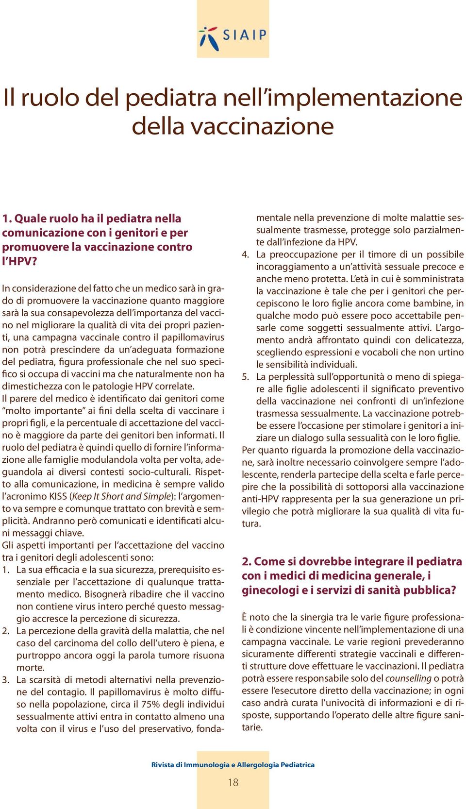 propri pazienti, una campagna vaccinale contro il papillomavirus non potrà prescindere da un adeguata formazione del pediatra, figura professionale che nel suo specifico si occupa di vaccini ma che