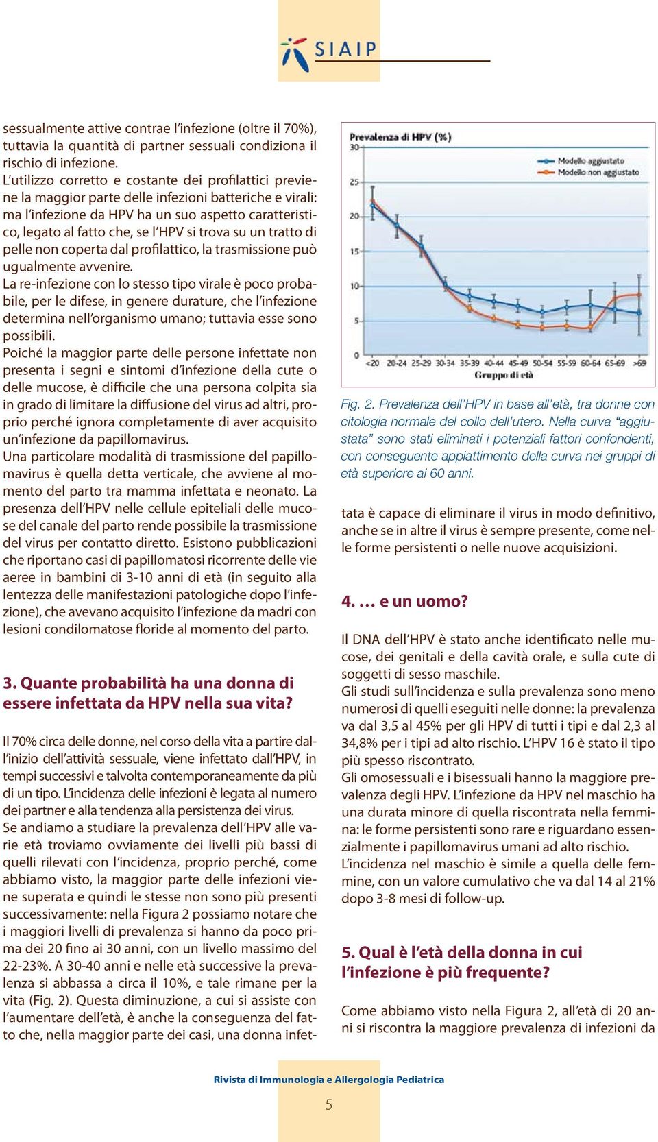 trova su un tratto di pelle non coperta dal profilattico, la trasmissione può ugualmente avvenire.