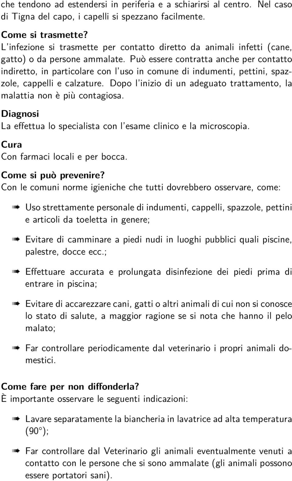 Può essere contratta anche per contatto indiretto, in particolare con l uso in comune di indumenti, pettini, spazzole, cappelli e calzature.